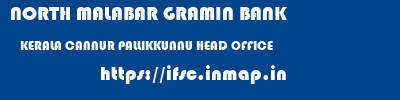 NORTH MALABAR GRAMIN BANK  KERALA CANNUR PALLIKKUNNU HEAD OFFICE  ifsc code